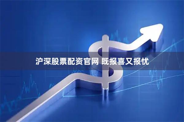 沪深股票配资官网 既报喜又报忧